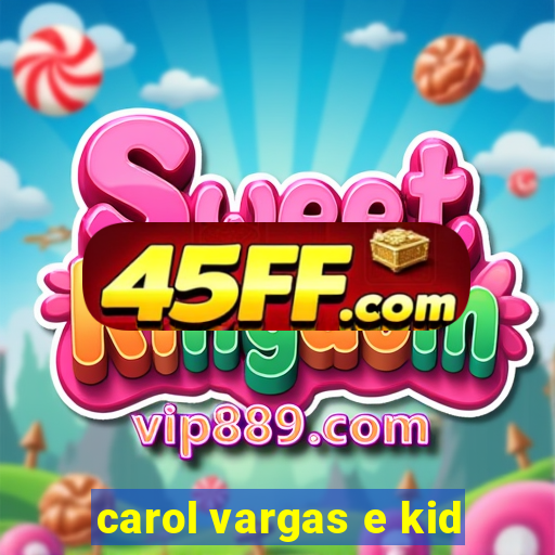 carol vargas e kid